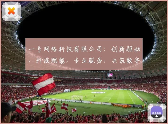 一号网络科技有限公司：创新驱动，科技赋能，专业服务，共筑数字未来，成就企业辉煌。